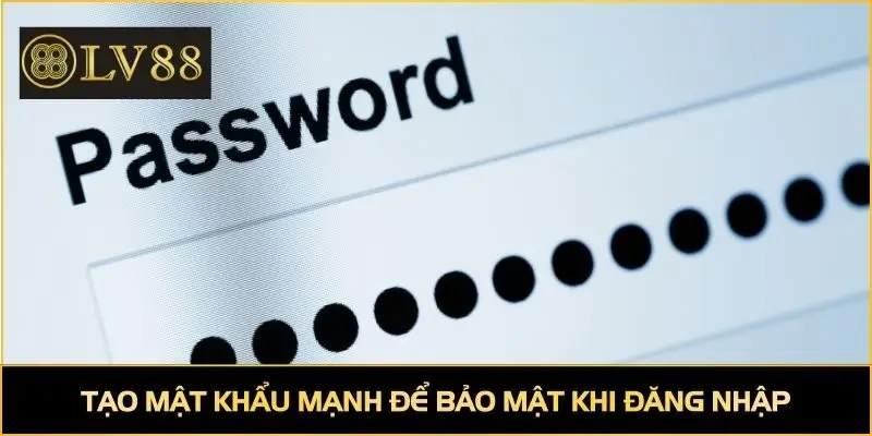 Tạo mật khẩu mạnh để bảo mật khi đăng nhập
