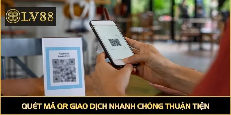 Quét mã QR giao dịch nhanh chóng thuận tiện