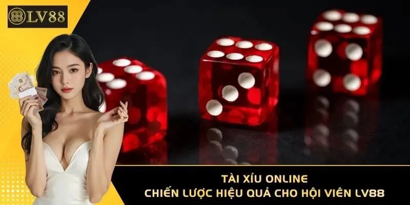 Tài Xỉu Online - Chiến Lược Hiệu Quả Cho Hội Viên LV88