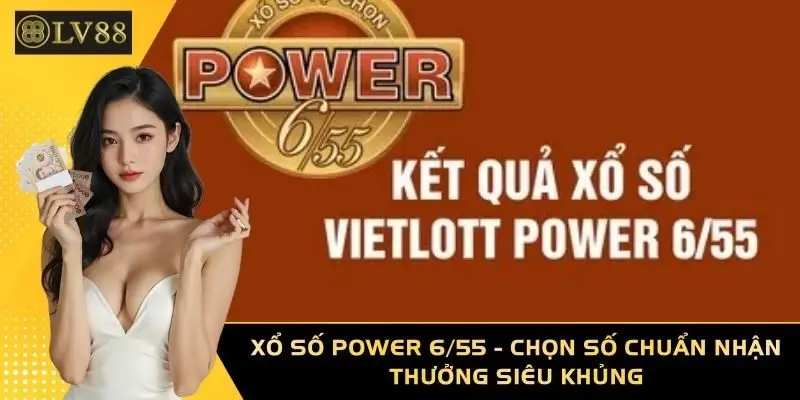 Xổ Số Power 6/55 - Chọn Số Chuẩn Nhận Thưởng Siêu Khủng